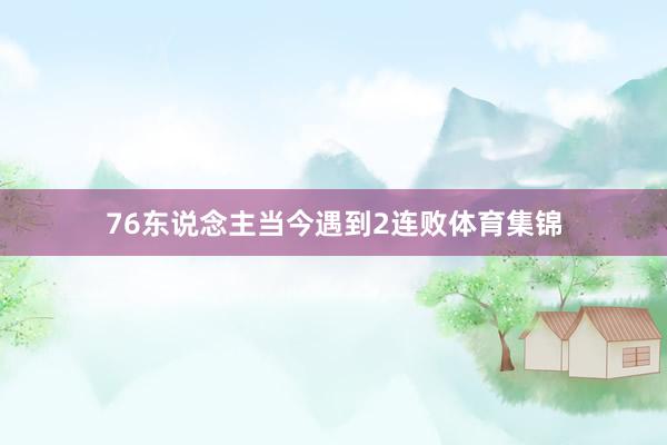 76东说念主当今遇到2连败体育集锦
