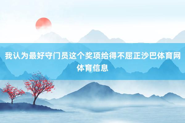 我认为最好守门员这个奖项给得不屈正沙巴体育网体育信息