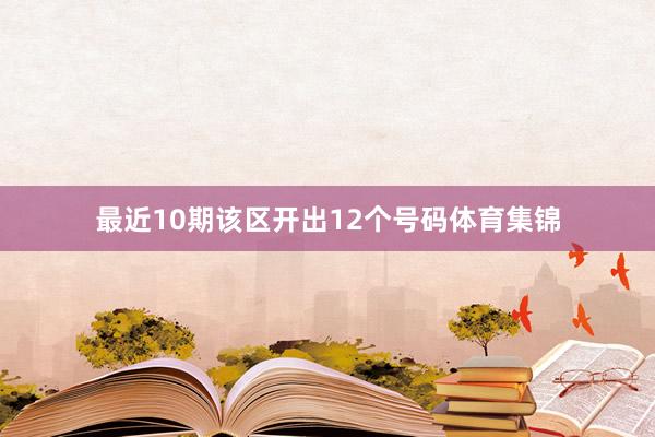 最近10期该区开出12个号码体育集锦