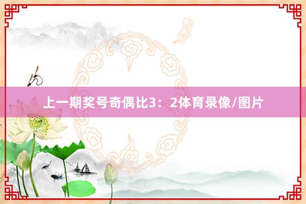上一期奖号奇偶比3：2体育录像/图片