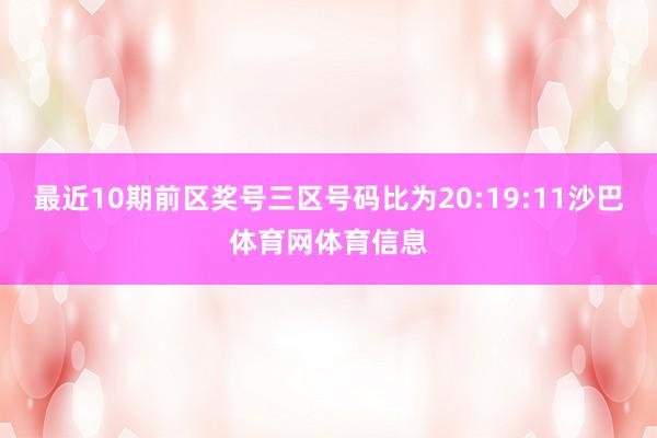 最近10期前区奖号三区号码比为20:19:11沙巴体育网体育信息