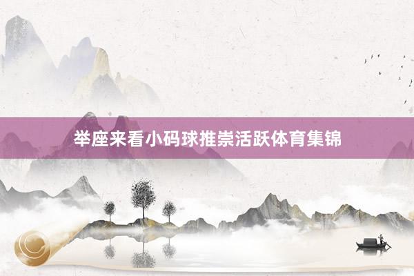举座来看小码球推崇活跃体育集锦