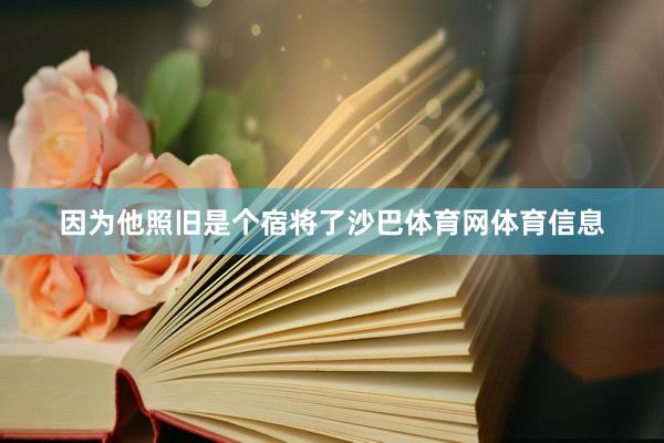 因为他照旧是个宿将了沙巴体育网体育信息