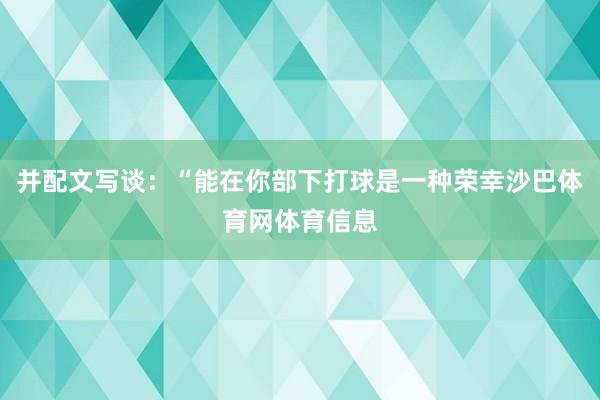 并配文写谈：“能在你部下打球是一种荣幸沙巴体育网体育信息