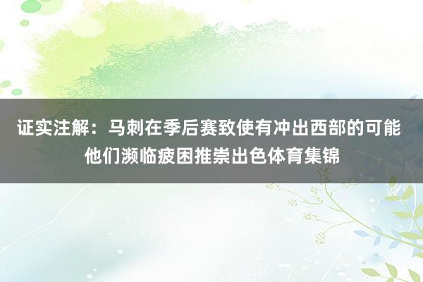 证实注解：马刺在季后赛致使有冲出西部的可能 他们濒临疲困推崇出色体育集锦