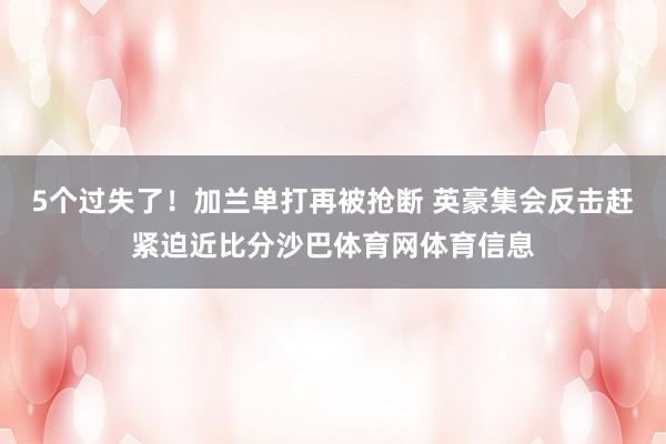 5个过失了！加兰单打再被抢断 英豪集会反击赶紧迫近比分沙巴体育网体育信息