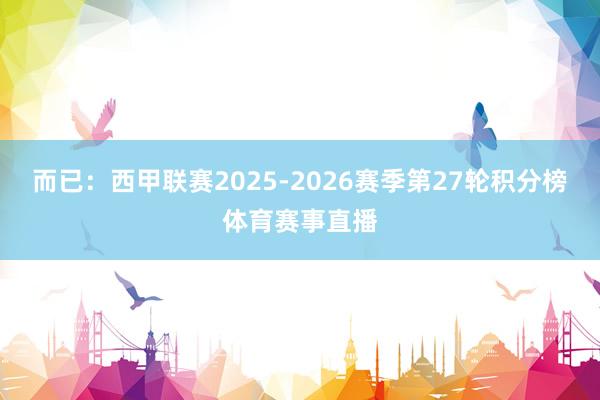 而已：西甲联赛2025-2026赛季第27轮积分榜体育赛事直播