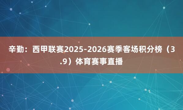 辛勤：西甲联赛2025-2026赛季客场积分榜（3.9）体育赛事直播