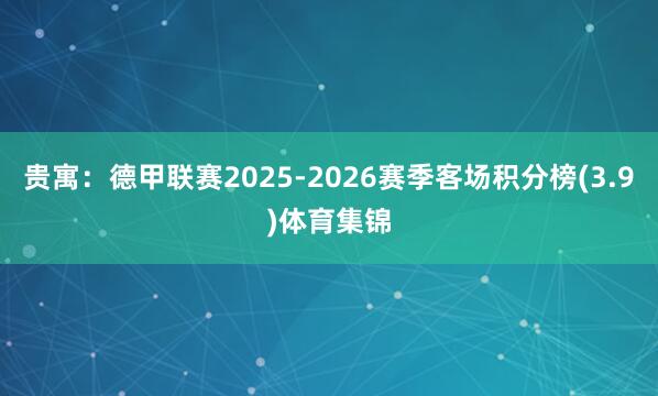 贵寓：德甲联赛2025-2026赛季客场积分榜(3.9)体育集锦