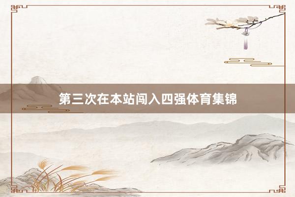 第三次在本站闯入四强体育集锦