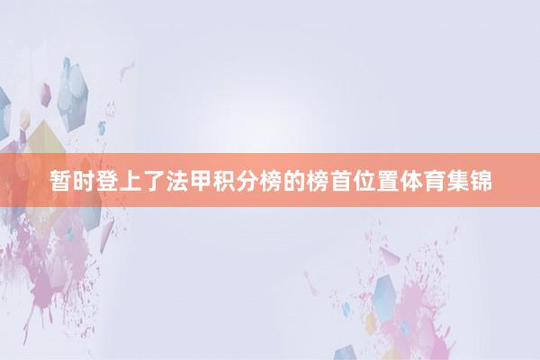 暂时登上了法甲积分榜的榜首位置体育集锦