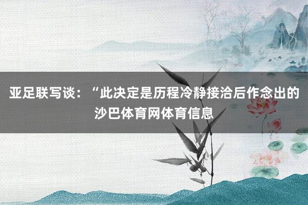 亚足联写谈：“此决定是历程冷静接洽后作念出的沙巴体育网体育信息