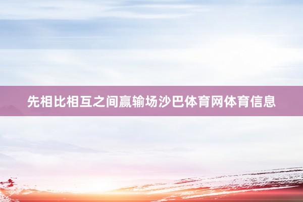 先相比相互之间赢输场沙巴体育网体育信息