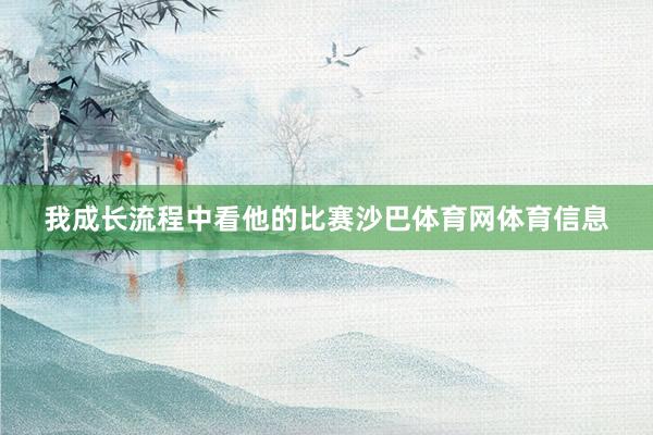 我成长流程中看他的比赛沙巴体育网体育信息