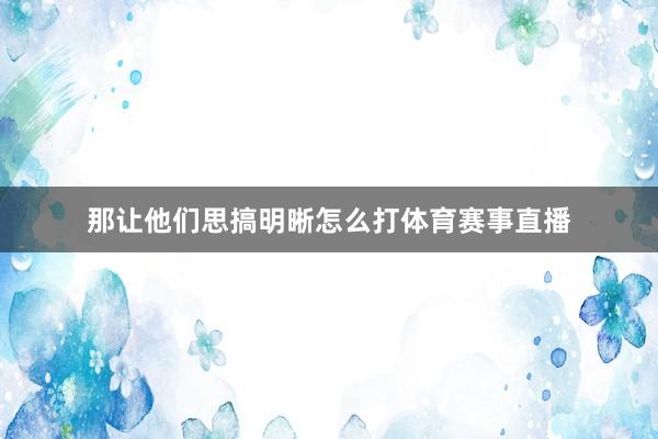 那让他们思搞明晰怎么打体育赛事直播