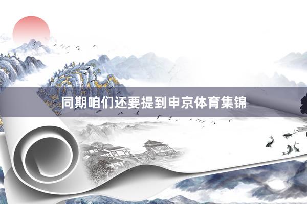 同期咱们还要提到申京体育集锦