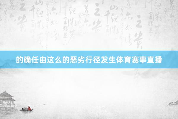 的确任由这么的恶劣行径发生体育赛事直播
