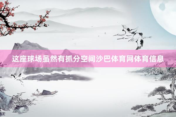 这座球场虽然有抓分空间沙巴体育网体育信息