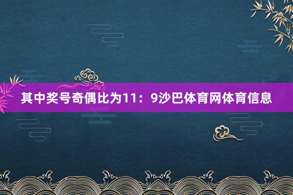 其中奖号奇偶比为11：9沙巴体育网体育信息