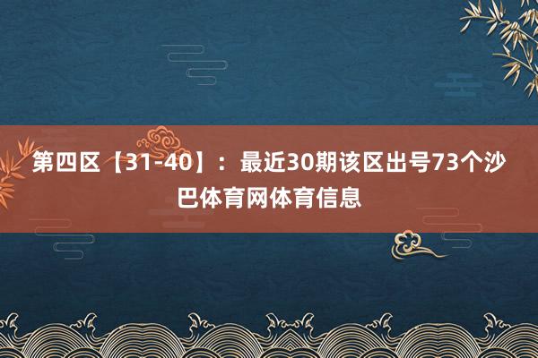 第四区【31-40】：最近30期该区出号73个沙巴体育网体育信息