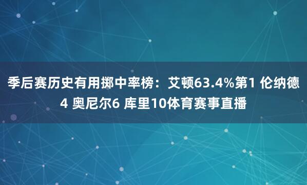 季后赛历史有用掷中率榜：艾顿63.4%第1 伦纳德4 奥尼尔6 库里10体育赛事直播