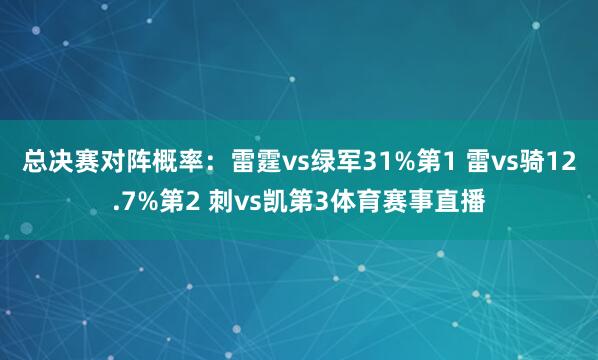 总决赛对阵概率：雷霆vs绿军31%第1 雷vs骑12.7%第2 刺vs凯第3体育赛事直播