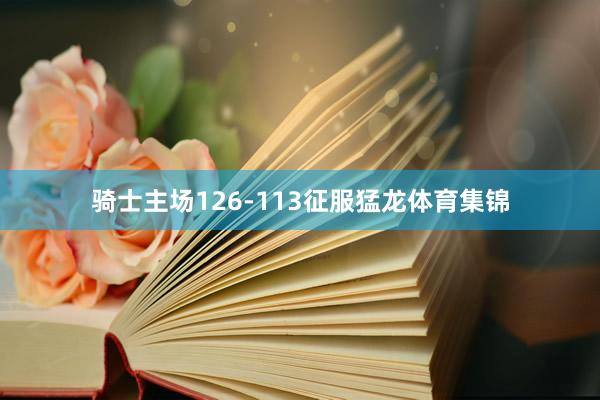 骑士主场126-113征服猛龙体育集锦