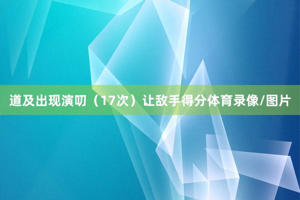 道及出现演叨（17次）让敌手得分体育录像/图片