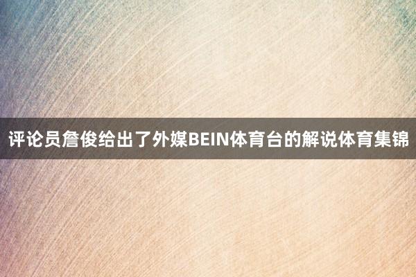 评论员詹俊给出了外媒BEIN体育台的解说体育集锦
