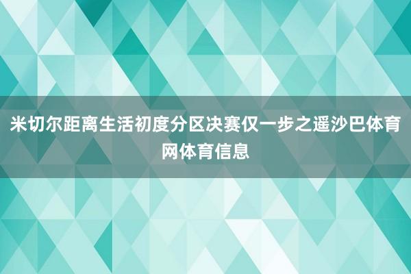 米切尔距离生活初度分区决赛仅一步之遥沙巴体育网体育信息