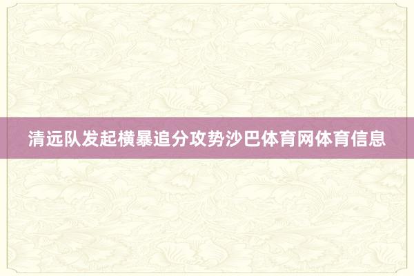 清远队发起横暴追分攻势沙巴体育网体育信息