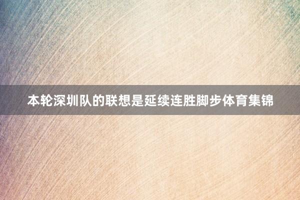 本轮深圳队的联想是延续连胜脚步体育集锦