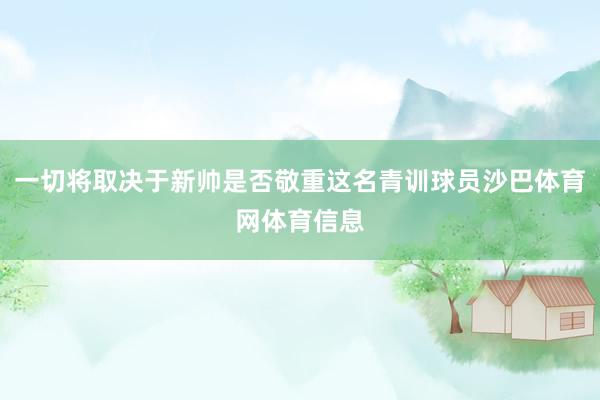 一切将取决于新帅是否敬重这名青训球员沙巴体育网体育信息