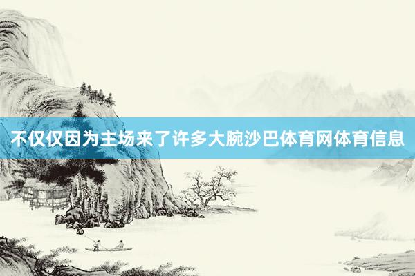 不仅仅因为主场来了许多大腕沙巴体育网体育信息