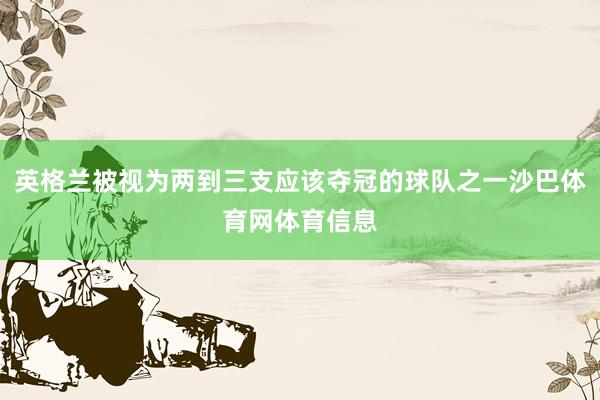 英格兰被视为两到三支应该夺冠的球队之一沙巴体育网体育信息