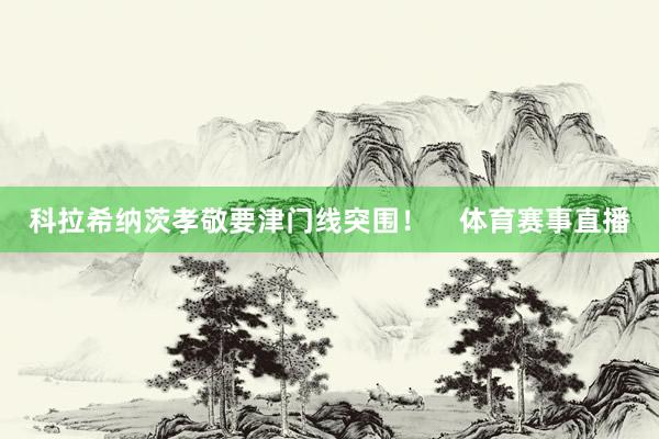 科拉希纳茨孝敬要津门线突围！    体育赛事直播