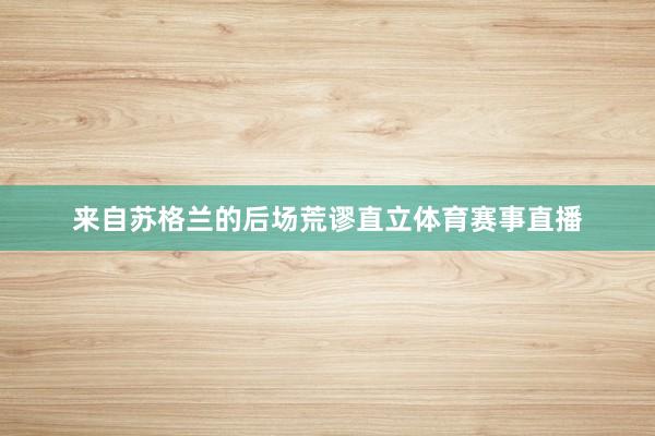 来自苏格兰的后场荒谬直立体育赛事直播