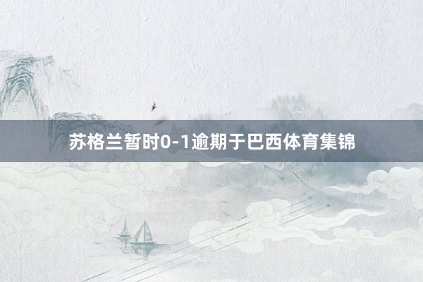 苏格兰暂时0-1逾期于巴西体育集锦