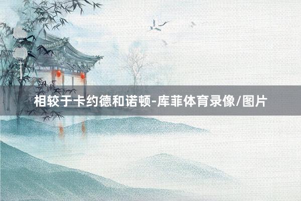 相较于卡约德和诺顿-库菲体育录像/图片