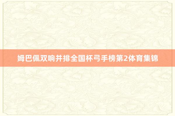 姆巴佩双响并排全国杯弓手榜第2体育集锦